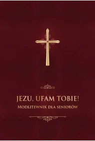 Jezu, ufam Tobie! Modlitewnik dla senior�w - bordo