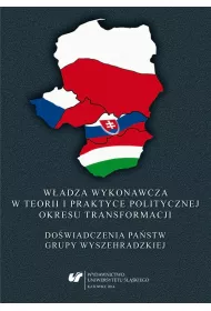 W�adza wykonawcza w teorii i praktyce politycznej okresu transformacji. Do�wiadczenia pa�stw Grupy Wyszehradzkiej