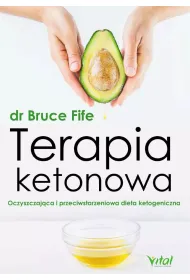 Terapia ketonowa. Oczyszczaj�ca i przeciwstarzeniowa dieta ketogeniczna