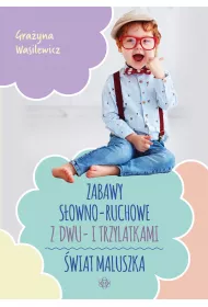 Zabawy s�owno-ruchowe z dwu- i trzylatkami. �wiat maluszka