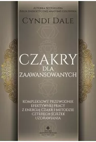 Czakry dla zaawansowanych. Kompleksowy przewodnik efektywnej pracy z energi czakr i metodzie czterech cieek uzdrawiania