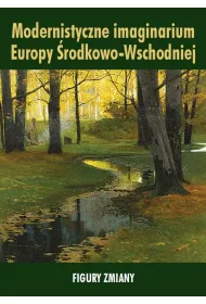 Modernistyczne imaginarium Europy �rodkowo-Wschodniej. Figury zmiany