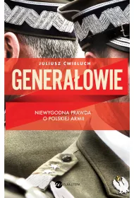 Generaowie. Niewygodna prawda o polskiej armii