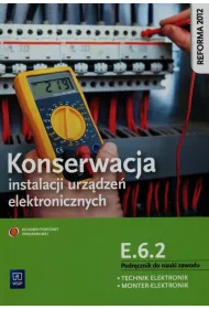 Konserwacja instalacji urz�dze� elektronicznych. Kwalifikacja E.6.2. Podr�cznik do nauki zawodu technik elektronik/monter elektronik Szko�y ponadgimnazjalne