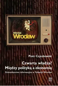 Czwarta w�adza? Mi�dzy polityk� a ekonomi�