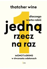 Dlaczego warto robi� jedn� rzecz na raz. Monotasking w dwunastu ods�onach