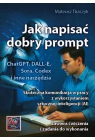 Jak napisa� dobry prompt. Skuteczna komunikacja w pracy z wykorzystaniem sztucznej inteligencji (AI)