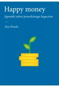 Happy money. Japo�ski sekret prawdziwego bogactwa