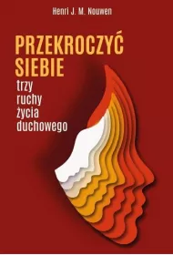 PRZEKROCZY� SIEBIE. TRZY RUCHY �YCIA DUCHOWEGO