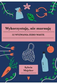 Wykorzystuj�, nie marnuj�. 52 wyzwania zero waste