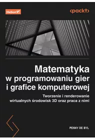 Matematyka w programowaniu gier i grafice komputerowej. Tworzenie i renderowanie wirtualnych �rodowisk 3D oraz praca z nimi