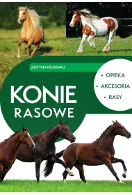 Konie rasowe. Opieka, akcesoria, rasy