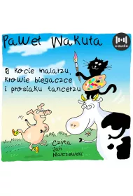 Audiobook O kocie malarzu, krowie biegaczce i prosiaku tancerzu mp3