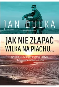 Jak nie z�apa� wilka na piachu...czyli piesza w��cz�ga wzd�u� Ba�tyku z Tr�jmiasta do �winouj�cia