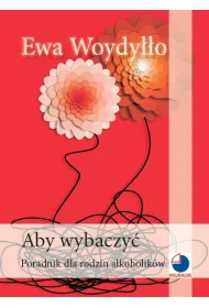 Aby wybaczy�. Poradnik dla rodzin alkoholik�w