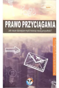 Prawo przycigania. Jak nasze dzisiejsze myli tworz nasz przyszo?