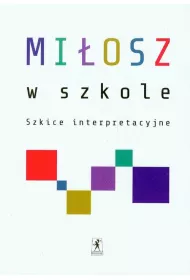 Mi�osz w szkole. Szkice interpretacyjne