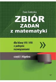 Zbi�r zada� z matematyki z pe�nymi rozwi�zaniami dla klas VII i VIII. Algebra