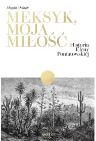 Meksyk, moja mi�o��. Historia Eleny Poniatowskiej