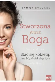 Stworzona przez Boga. Sta� si� kobiet�, jak� B�g chcia�, aby� by�a
