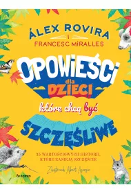 Opowieci dla dzieci, ktre chc by szczliwe. 35 wartociowych historii, ktre zasiej szczcie