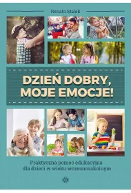 Dzie� dobry, moje emocje! Praktyczna pomoc edukacyjna dla dzieci w wieku wczesnoszkolnym