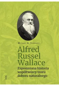 Alfred Russel Wallace. Zapomniana historia wsp�tw�rcy teorii doboru naturalnego