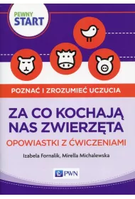 Pewny start. Pozna i zrozumie uczucia. Za co kochaj nas zwierzta. Opowiastki z wiczeniami