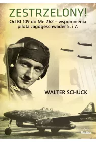 Zestrzelony! Od Bf 109 do Me 262 wspomnienia pilota Jagdgeschwader 5. i 7.