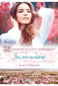 Ju� nie uciekn�. Siostry z ulicy Wi�niowej. Tom 1