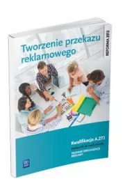 Tworzenie przekazu reklamowego. Kwalifikacja A.27.1. Podr�cznik do nauki zawodu technik organizacji reklamy. Szko�y ponadgimnazjalne