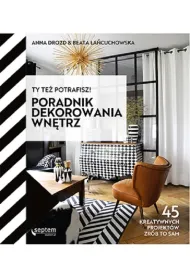 Ty te� potrafisz! Poradnik dekorowania wn�trz