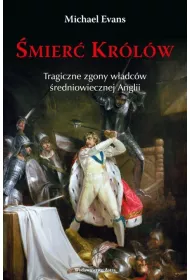 �mier� Kr�l�w. Tragiczne zgony w�adc�w �redniowiecznej Anglii