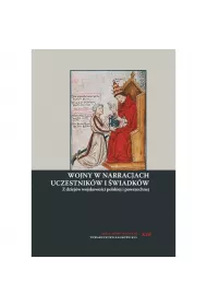 Wojny w narracjach uczestnik�w i �wiadk�w. Z dziej�w wojskowo�ci polskiej i powszechnej