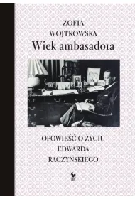 Wiek ambasadora. Opowie�� o �yciu Edwarda Raczy�skiego