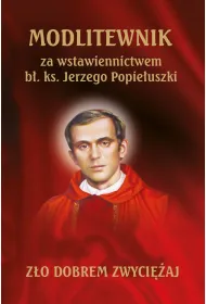Modlitewnik za wstawiennictwem b�. ks. Jerzego Popie�uszki