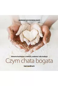 Czym chata bogata. Historie kuchenne o mioci, rodzinie i sile tradycji