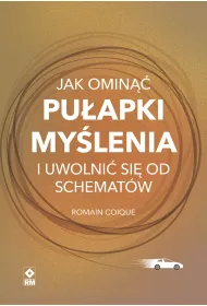 Jak omin�� pu�apki my�lenia i uwolni� si� od schemat�w