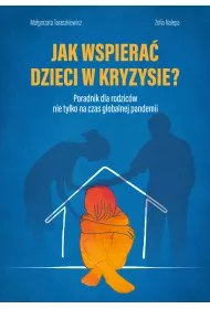 Jak wspiera� dzieci w kryzysie? Poradnik dla rodzic�w nie tylko na czas globalnej pandemii