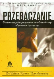 Przebaczenie. Siedem etap�w programu uwalniania si� od gniewu i goryczy