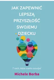 Jak zapewni� lepsz� przysz�o�� swojemu dziecku. 7 cech, kt�re warto rozwija�
