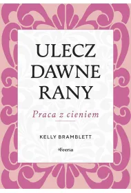 Ulecz dawne rany. Praca z cieniem