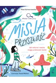 M�odzi Odkrywcy. Misja przysz�o��. Jak natura i nauka mog� uratowa� �wiat