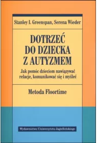 Dotrze do dziecka z autyzmem. Jak pomc dzieciom nawizywa relacje, komunikowa si i myle