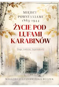 ycie pod lufami karabinw. Midzy powstaniami 1863-1944. Saga rodziny Gajewskich 1911-1989