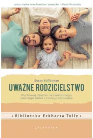 Uwa�ne rodzicielstwo. Wychowaj dziecko na �wiadomego, pewnego siebie i czu�ego cz�owieka