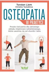 Osteopatia w praktyce. Proste �wiczenia dla zdrowego uk�adu mi�niowo-szkieletowego, kt�re uwolni� ci� od chor�b i b�lu