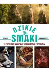 Dzikie smaki. 70 przepisw na wyroby wdliniarskie z dziczyzny