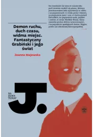 Demon ruchu, duch czasu, widma miejsc. Fantastyczny Grabi�ski i jego �wiat