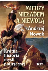 Mi�dzy nie�adem a niewol�. Kr�tka historia my�li politycznej